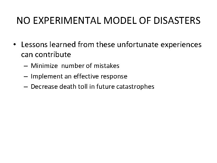 NO EXPERIMENTAL MODEL OF DISASTERS • Lessons learned from these unfortunate experiences can contribute