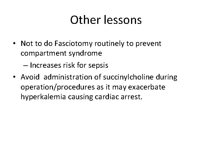 Other lessons • Not to do Fasciotomy routinely to prevent compartment syndrome – Increases