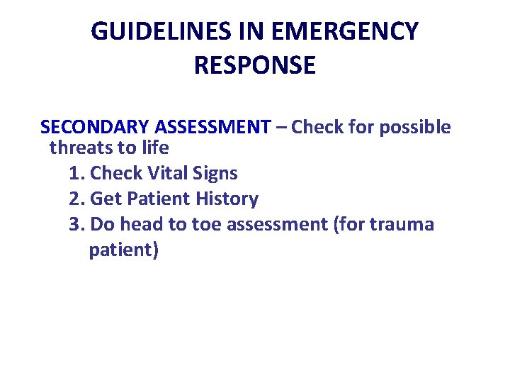 GUIDELINES IN EMERGENCY RESPONSE SECONDARY ASSESSMENT – Check for possible threats to life 1.