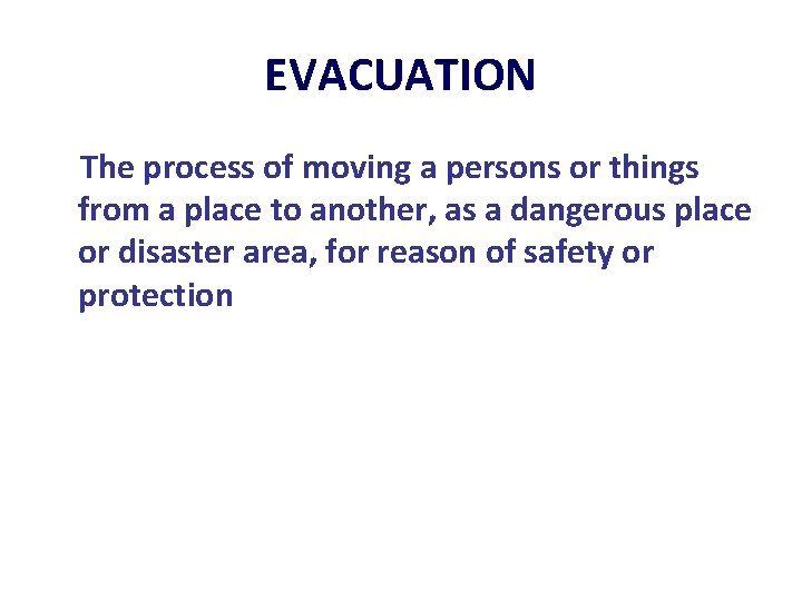 EVACUATION The process of moving a persons or things from a place to another,