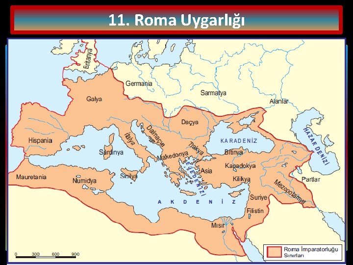 11. Roma Uygarlığı bugünkü İtalya’da Etrüskler tarafın dan kurulmuştur. İtalya Yarımadası ve Akdeniz çevresinde