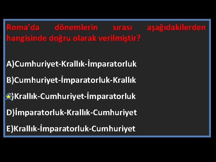 Roma’da dönemlerin sırası aşağıdakilerden hangisinde doğru olarak verilmiştir? A)Cumhuriyet Krallık İmparatorluk B)Cumhuriyet İmparatorluk Krallık