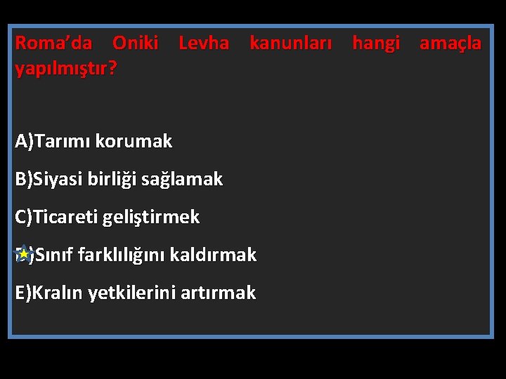 Roma’da Oniki Levha kanunları hangi amaçla yapılmıştır? A)Tarımı korumak B)Siyasi birliği sağlamak C)Ticareti geliştirmek