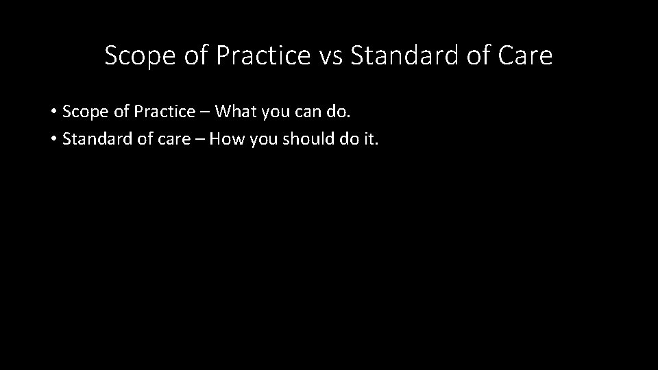 Scope of Practice vs Standard of Care • Scope of Practice – What you