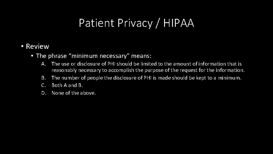 Patient Privacy / HIPAA • Review • The phrase “minimum necessary” means: A. The