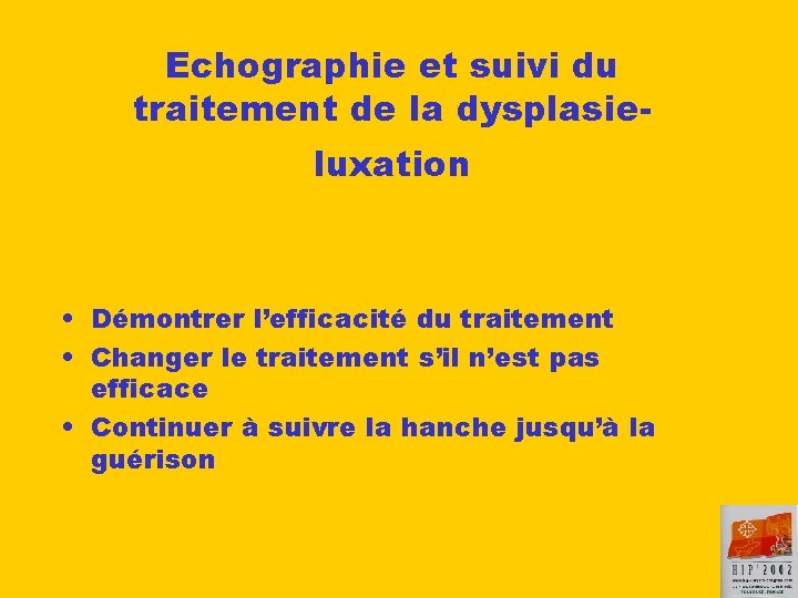Echographie et suivi du traitement de la dysplasieluxation • Démontrer l’efficacité du traitement •