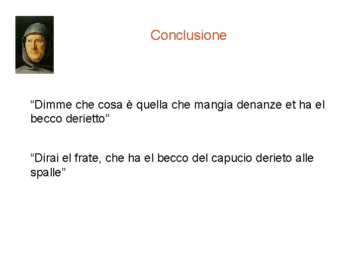 Conclusione “Dimme che cosa è quella che mangia denanze et ha el becco derietto”