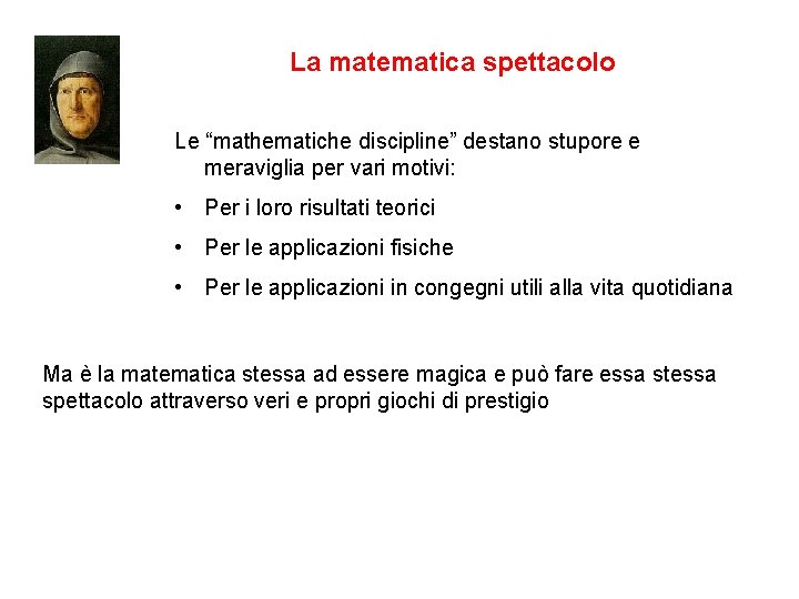 La matematica spettacolo Le “mathematiche discipline” destano stupore e meraviglia per vari motivi: •