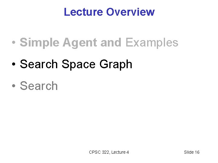 Lecture Overview • Simple Agent and Examples • Search Space Graph • Search CPSC