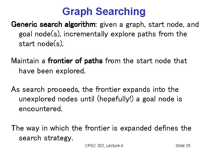 Graph Searching Generic search algorithm: given a graph, start node, and goal node(s), incrementally