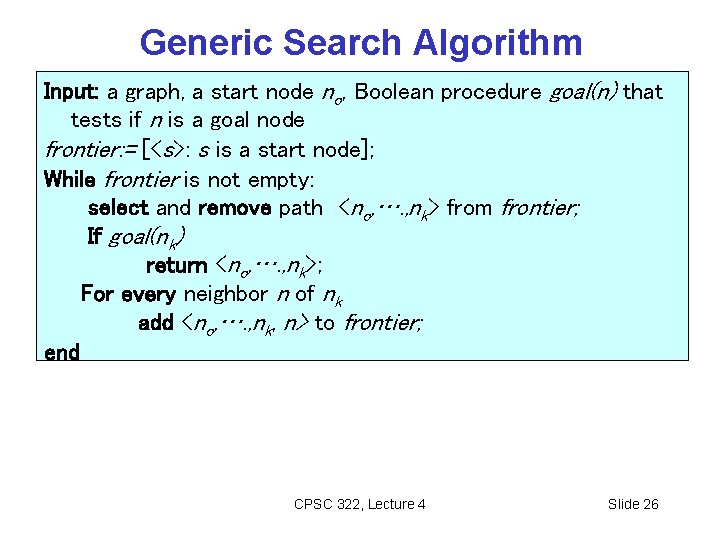 Generic Search Algorithm Input: a graph, a start node no, Boolean procedure goal(n) that