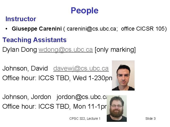 Instructor People • Giuseppe Carenini ( carenini@cs. ubc. ca; office CICSR 105) Teaching Assistants