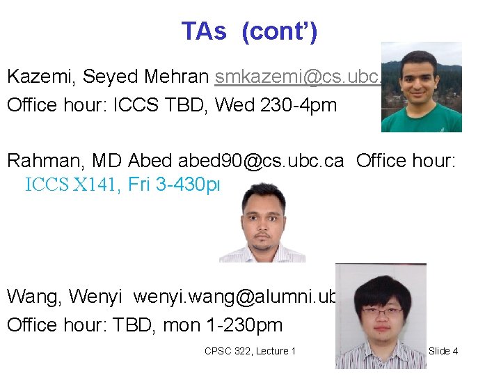 TAs (cont’) Kazemi, Seyed Mehran smkazemi@cs. ubc. ca Office hour: ICCS TBD, Wed 230