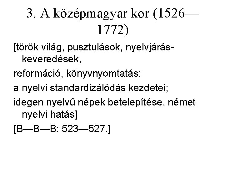 3. A középmagyar kor (1526— 1772) [török világ, pusztulások, nyelvjáráskeveredések, reformáció, könyvnyomtatás; a nyelvi