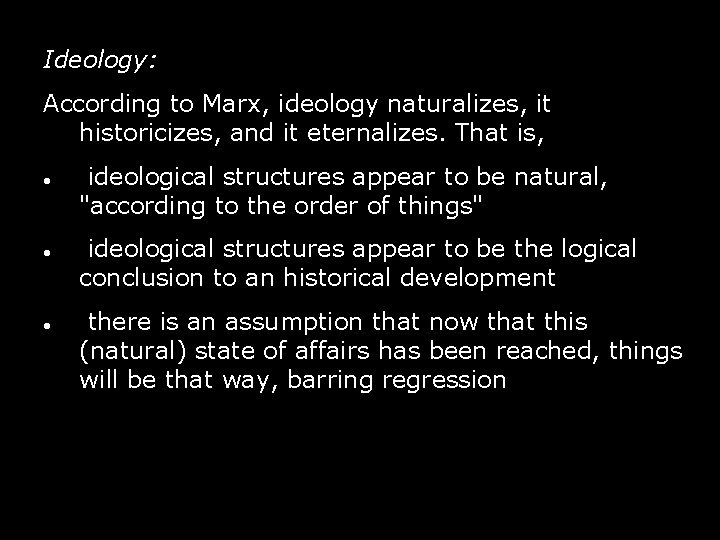 Ideology: According to Marx, ideology naturalizes, it historicizes, and it eternalizes. That is, ideological Ideology: According to Marx, ideology naturalizes, it historicizes, and it eternalizes. That is, ideological