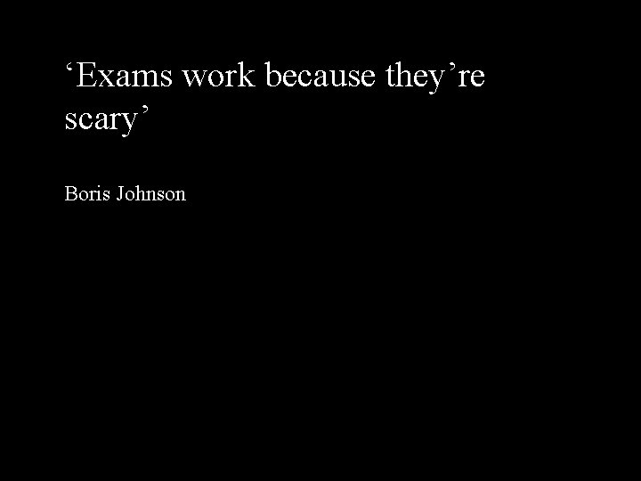 ‘Exams work because they’re scary’ Boris Johnson 