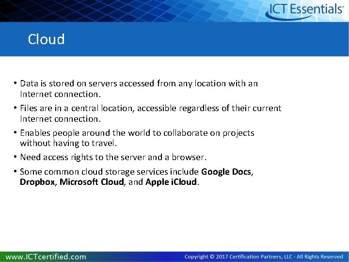 Cloud • Data is stored on servers accessed from any location with an Internet