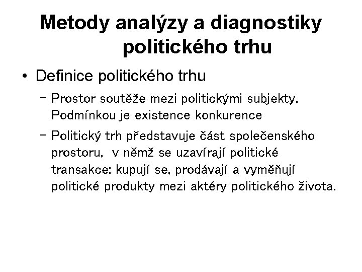 Metody analýzy a diagnostiky politického trhu • Definice politického trhu – Prostor soutěže mezi