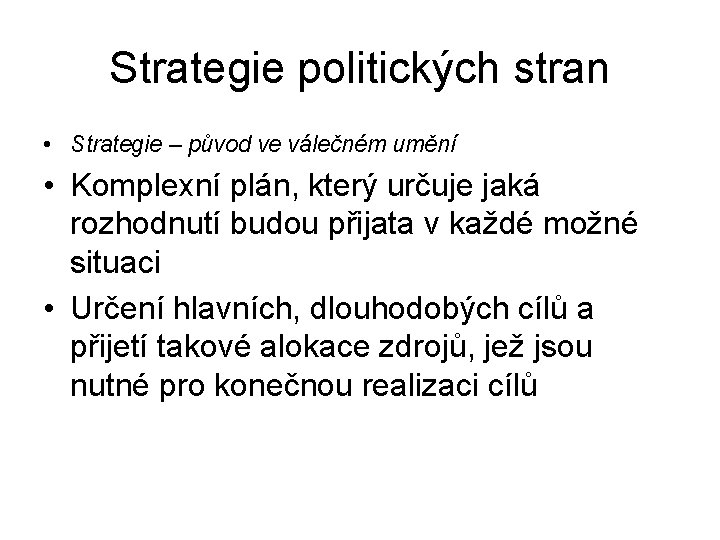 Strategie politických stran • Strategie – původ ve válečném umění • Komplexní plán, který