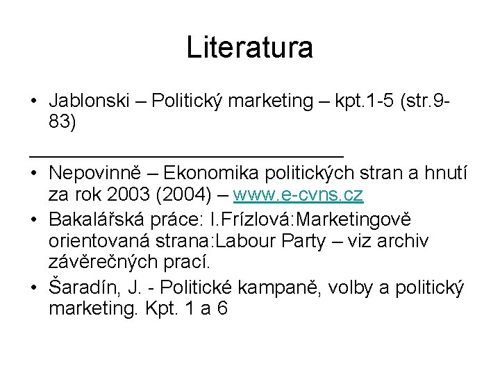 Literatura • Jablonski – Politický marketing – kpt. 1 -5 (str. 983) _______________ •