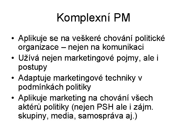 Komplexní PM • Aplikuje se na veškeré chování politické organizace – nejen na komunikaci