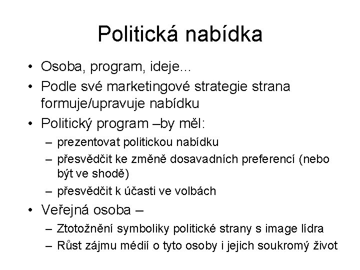 Politická nabídka • Osoba, program, ideje… • Podle své marketingové strategie strana formuje/upravuje nabídku