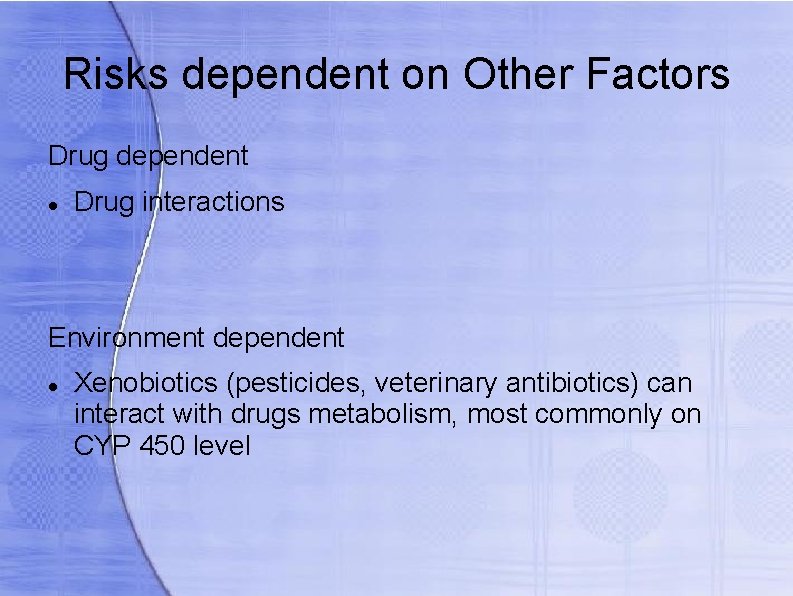 Risks dependent on Other Factors Drug dependent Drug interactions Environment dependent Xenobiotics (pesticides, veterinary
