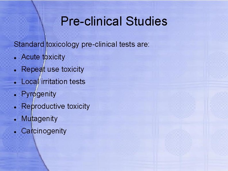 Pre-clinical Studies Standard toxicology pre-clinical tests are: Acute toxicity Repeat use toxicity Local irritation