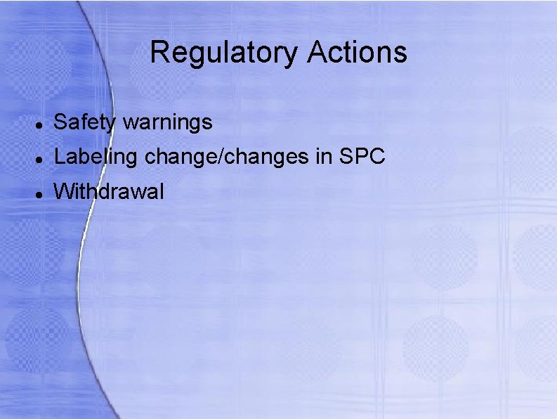 Regulatory Actions Safety warnings Labeling change/changes in SPC Withdrawal 