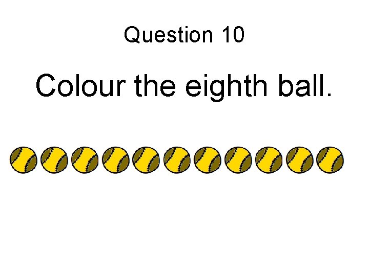 Question 10 Colour the eighth ball. 