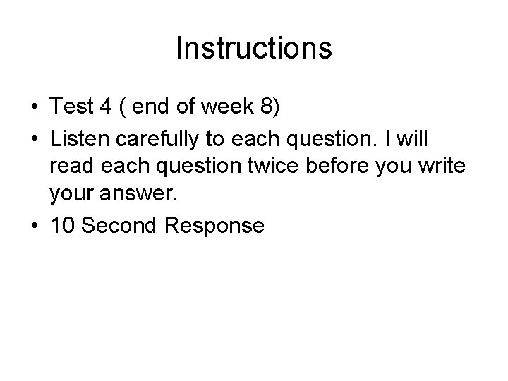 Instructions • Test 4 ( end of week 8) • Listen carefully to each