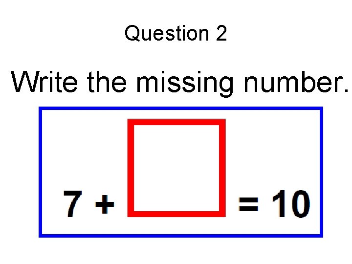 Question 2 Write the missing number. 