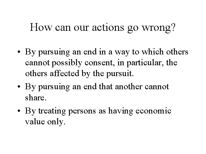 How can our actions go wrong? • By pursuing an end in a way How can our actions go wrong? • By pursuing an end in a way