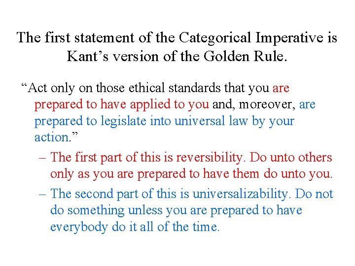 The first statement of the Categorical Imperative is Kant’s version of the Golden Rule. The first statement of the Categorical Imperative is Kant’s version of the Golden Rule.