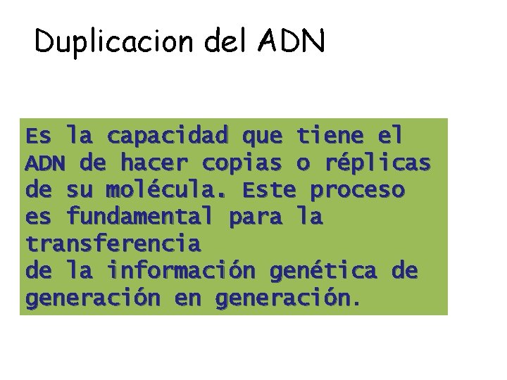 Duplicacion del ADN Es la capacidad que tiene el ADN de hacer copias o