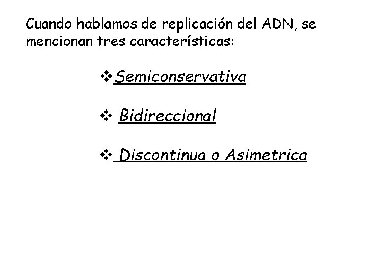 Cuando hablamos de replicación del ADN, se mencionan tres características: v. Semiconservativa v Bidireccional