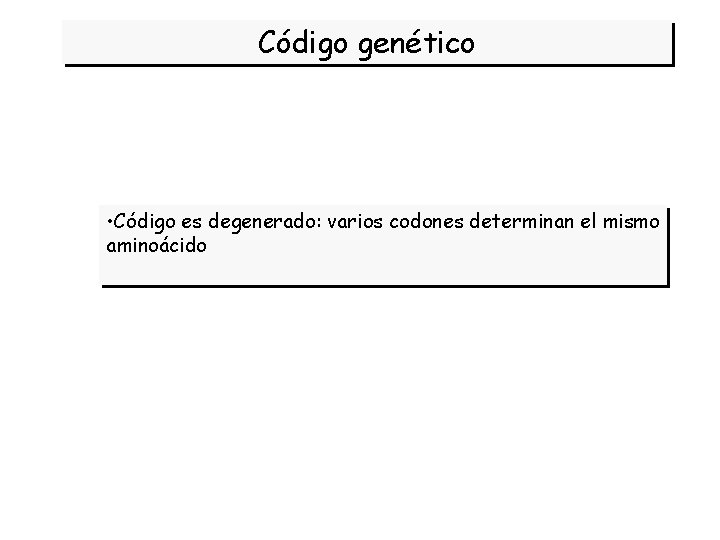 Código genético • Código es degenerado: varios codones determinan el mismo aminoácido 
