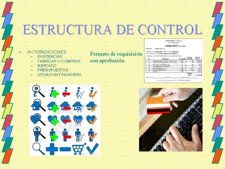 ESTRUCTURA DE CONTROL • AUTORIZACIONES – – – EXISTENCIAS FABRICAR O COMPRAR MERCADO PRESUPUESTOS