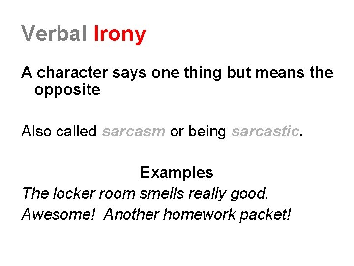 Verbal Irony A character says one thing but means the opposite Also called sarcasm