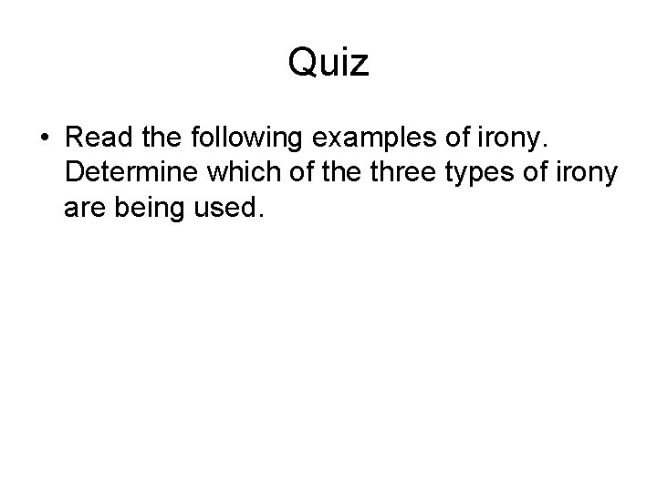 Quiz • Read the following examples of irony. Determine which of the three types