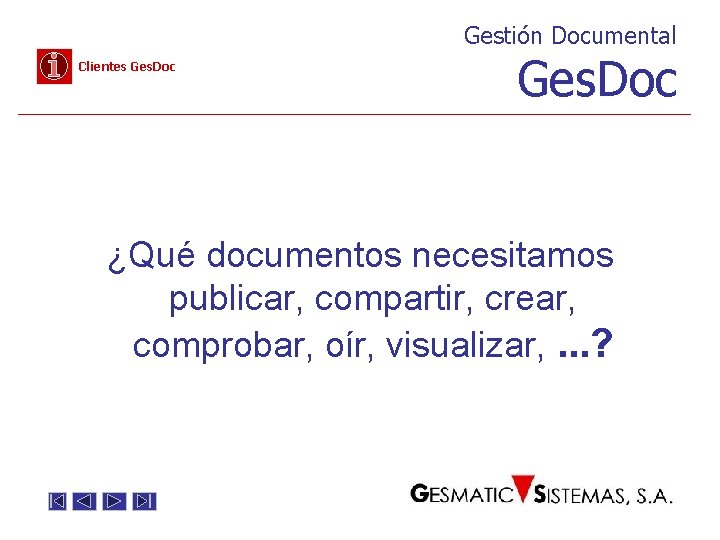 Gestión Documental Clientes Ges. Doc ¿Qué documentos necesitamos publicar, compartir, crear, comprobar, oír, visualizar,