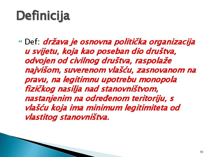 Definicija Def: država je osnovna politička organizacija u svijetu, koja kao poseban dio društva,