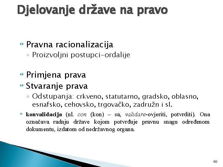 Djelovanje države na pravo Pravna racionalizacija ◦ Proizvoljni postupci-ordalije Primjena prava Stvaranje prava ◦