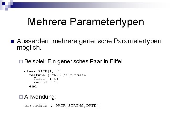 Mehrere Parametertypen n Ausserdem mehrere generische Parametertypen möglich. ¨ Beispiel: Ein generisches Paar in