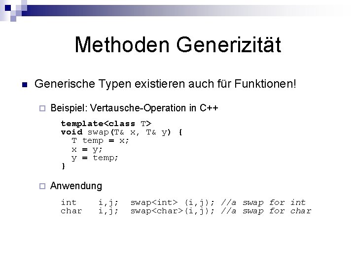 Methoden Generizität n Generische Typen existieren auch für Funktionen! ¨ Beispiel: Vertausche-Operation in C++