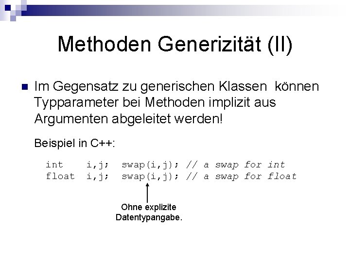 Methoden Generizität (II) n Im Gegensatz zu generischen Klassen können Typparameter bei Methoden implizit