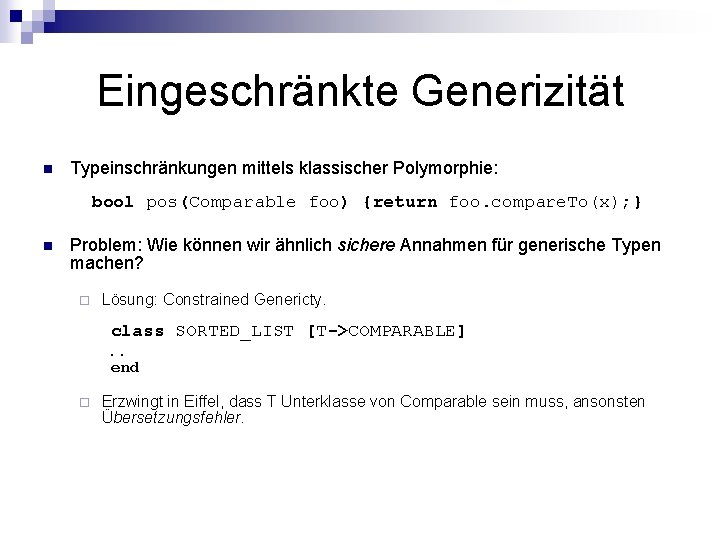 Eingeschränkte Generizität n Typeinschränkungen mittels klassischer Polymorphie: bool pos(Comparable foo) {return foo. compare. To(x);