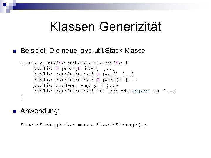 Klassen Generizität n Beispiel: Die neue java. util. Stack Klasse class Stack<E> extends Vector<E>