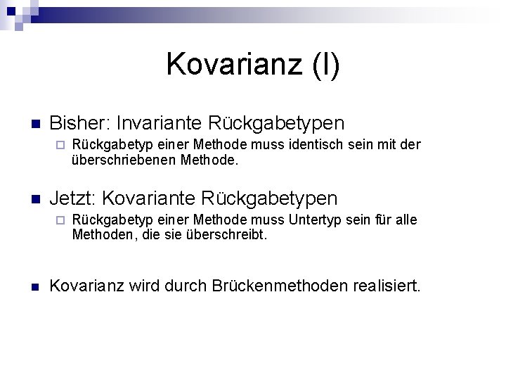 Kovarianz (I) n Bisher: Invariante Rückgabetypen ¨ n Jetzt: Kovariante Rückgabetypen ¨ n Rückgabetyp
