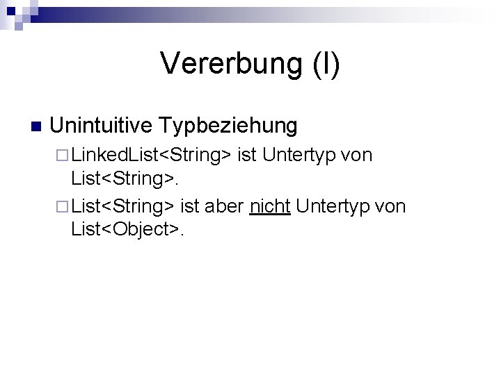 Vererbung (I) n Unintuitive Typbeziehung ¨ Linked. List<String> ist Untertyp von List<String>. ¨ List<String>